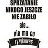 Naklejka SPRZĄTANIE JESZCZE NIKOGO NIE ZABIŁO